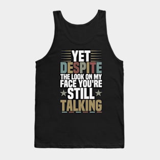 Yes Despite the Look on My Face You're Still Talking / Funny Sarcastic Gift Idea Colored Vintage / Gift for Christmas Tank Top